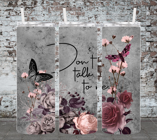 Don't Talk To Me Gray Slate and Flowers 20 Ounce Sublimated Tumbler