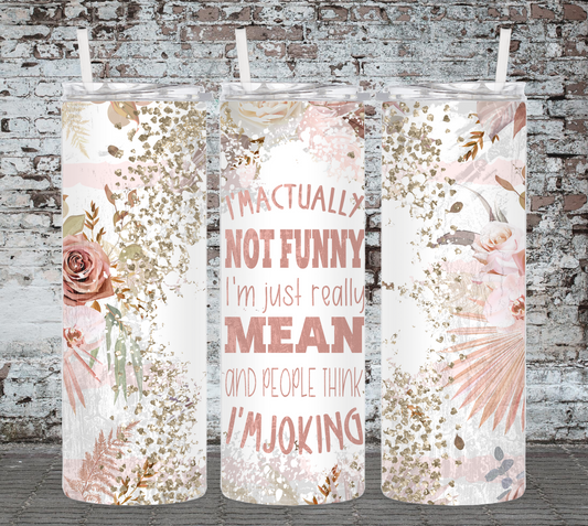 I'm Actually Not Funny I'm Just Really Mean And People Think I'm Joking 20 Ounce Sublimated Tumbler