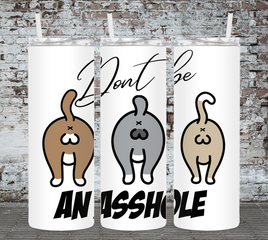 Don't Be An Asshole Cat Butt 20 Ounce Sublimated Tumbler